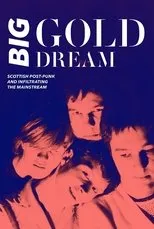 Póster de Big Gold Dream: Scottish Post-Punk and Infiltrating the Mainstream