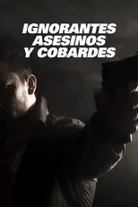 Póster de Ignorantes, asesinos y cobardes